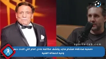 «محبة صادقة» هشام ماجد يكشف مكالمة عادل إمام التي أكدت دعم وحبه لأعماله الفنية
